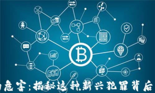 
区块链诈骗的危害：揭秘这种新兴犯罪背后的阴影与影响