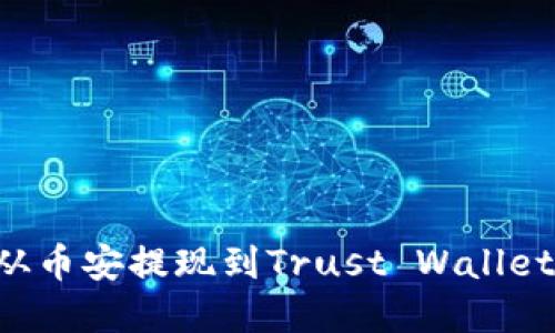 如何将资金从币安提现到Trust Wallet：一步步指南