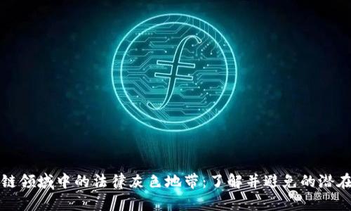 揭开区块链领域中的法律灰色地带：了解并避免的潜在违法行为