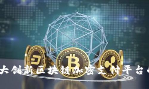 深入探索：十大创新区块链加密支付平台的特点与比较