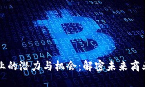 区块链创业的潜力与机会：解密未来商业的新蓝海