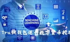 如何有效利用Trust钱包进行数字货币挖矿：全方位