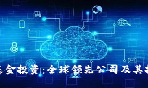 探寻区块链基金投资：全球领先公司及其投资策略概述