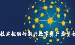 区块链技术推动的新兴数字资产类型全面解析