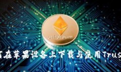 全面解析：如何在苹果设备上下载与使用Trust W