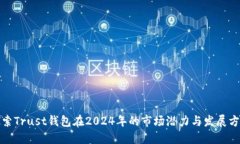 探索Trust钱包在2024年的市场潜力与发展方向