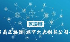 腾讯布局区块链：旗下六大创新公司全解析