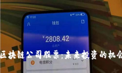 即将上线的区块链公司股票：未来投资的机会与风险分析