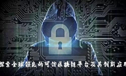 探索全球领先的可信区块链平台及其创新应用