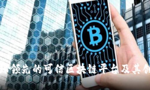 探索全球领先的可信区块链平台及其创新应用