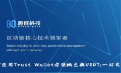 如何使用Trust Wallet方便地兑换USDT：一站式指南