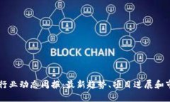 区块链行业动态周报：最新趋势、项目进展和市