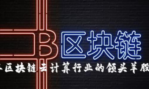 : 揭示2023年区块链云计算行业的领头羊股票及投资趋势