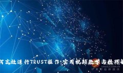 如何高效进行TRUST操作：实用视频教学与技巧解析