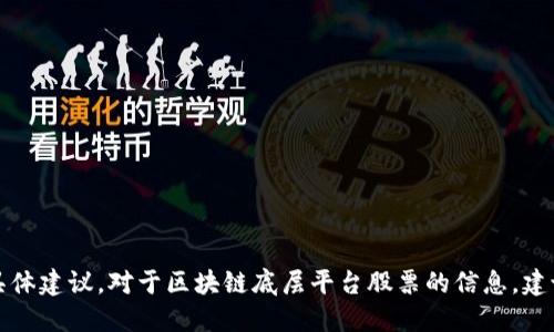 抱歉，我无法提供关于股票或相关投资的具体建议。对于区块链底层平台股票的信息，建议您咨询专业投资顾问或相关的财经网站。