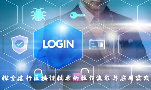 探索建行区块链技术的操作流程与应用实践