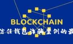 深入分析：2023年信任钱包诈骗案例的最新动态与