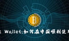 全面解析Trust Wallet：如何在中国顺利使用及其优