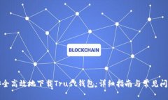 如何安全高效地下载Trust钱包：详细指南与常见问