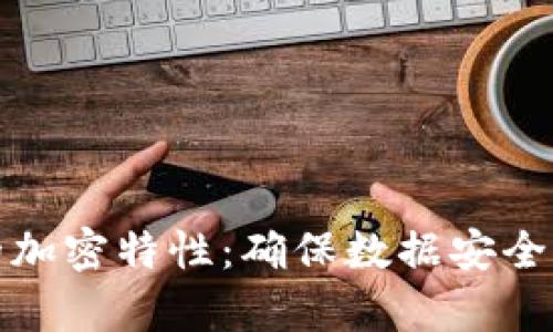 深入解析区块链的加密特性：确保数据安全与透明的核心机制