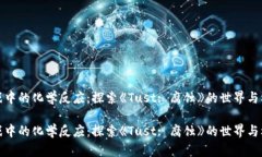 游戏中的化学反应：探索《Tust: 腐蚀》的世界与