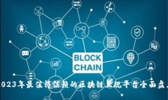 2023年最值得信赖的区块链正规平台全面盘点