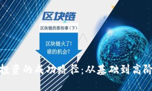 揭示区块链投资的成功路径：从基础到高阶的致富策略