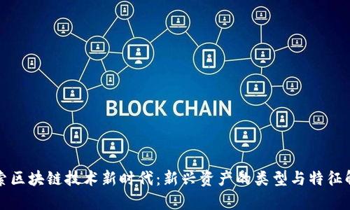 探索区块链技术新时代：新兴资产的类型与特征解析