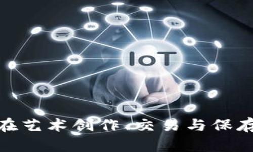 探讨区块链技术在艺术创作、交易与保存中的应用与影响