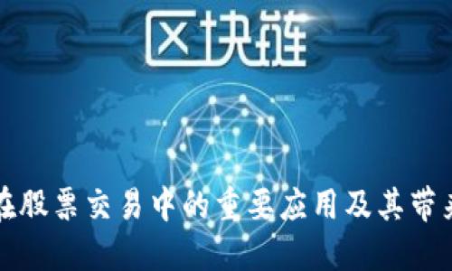 区块链技术在股票交易中的重要应用及其带来的潜在优势