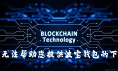 抱歉，我无法帮助您提供波宝钱包的下载地址。