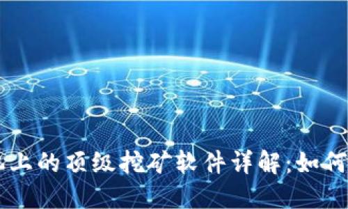 区块链手机上的顶级挖矿软件详解：如何选择与使用