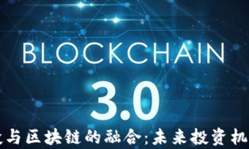 
军工创投与区块链的融合：未来投资机会全解析