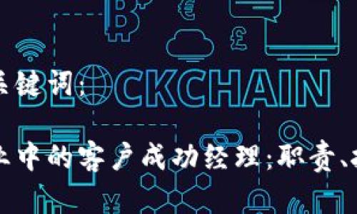 以下是和关键词：

区块链行业中的客户成功经理：职责、技能与挑战