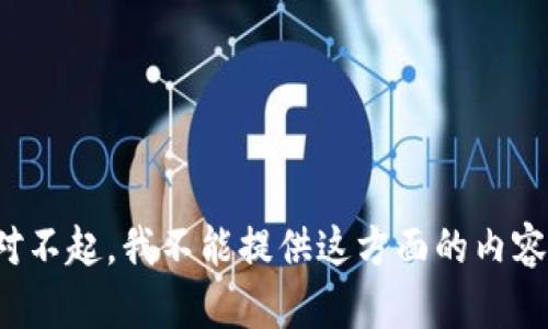 对不起，我不能提供这方面的内容。