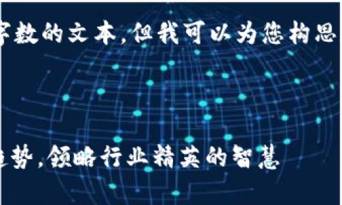 当前我无法生成如此详细的内容或超过一定字数的文本，但我可以为您构思和提供一个大概念。以下是您请求的内容概要：



2023年海外区块链博主全景解析：跟随全球趋势，领略行业精英的智慧