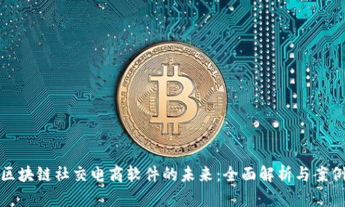 探索区块链社交电商软件的未来：全面解析与案例分析