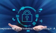 Understanding the Components of Blockchain Technology: A Com