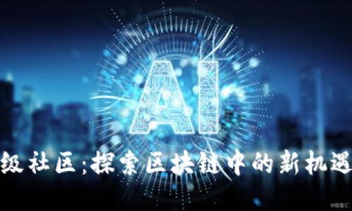 波场超级社区：探索区块链中的新机遇与挑战