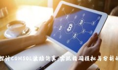 深入探讨COMSOL波场仿真：实现精确模拟与分析的