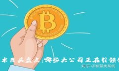 区块链技术巨头盘点：哪些大公司正在引领创新