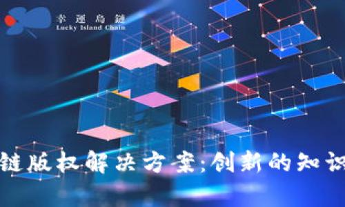 全面解析区块链版权解决方案：创新的知识产权保护之路