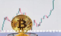 区块链企业的典型应用：深度解析推动企业转型