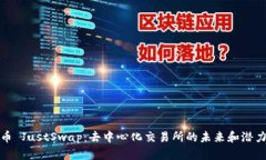 波场币 JustSwap：去中心化交易所的未来和潜力探